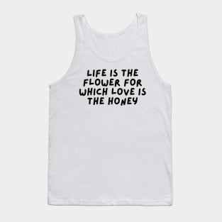Life is the flower for which love is the honey Tank Top